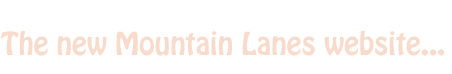 The new Mountain Lanes website... The new Mountain Lanes website...